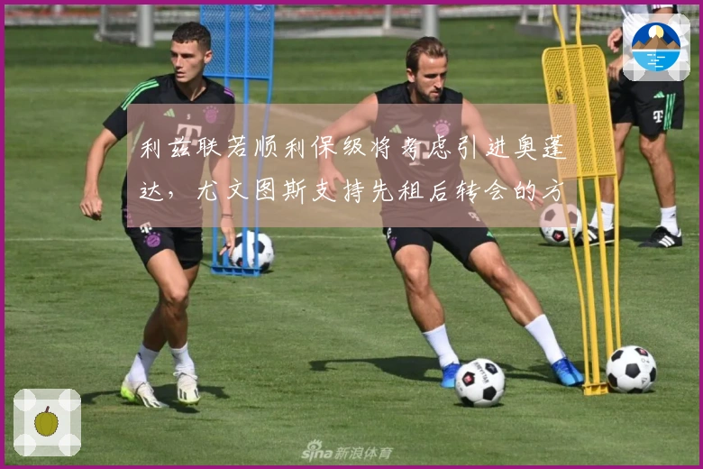 利兹联若顺利保级将考虑引进奥蓬达，尤文图斯支持先租后转会的方案