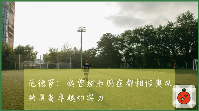 范德萨：我曾经和现在都相信奥纳纳具备卓越的实力