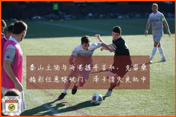 泰山主场与海港握手言和，克雷桑精彩任意球破门，泽卡惜失良机中柱