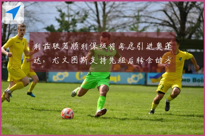 利兹联若顺利保级将考虑引进奥蓬达，尤文图斯支持先租后转会的方案